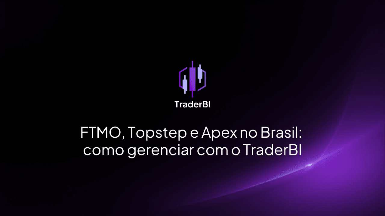 FTMO, Topstep e Apex no Brasil: como gerenciar com o TraderBI